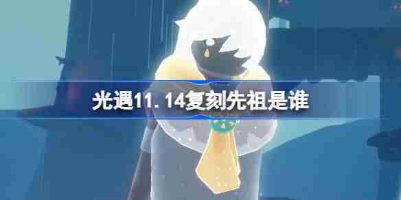 光遇11.14复刻先祖是谁 光遇11月14日斜太先祖复刻介绍