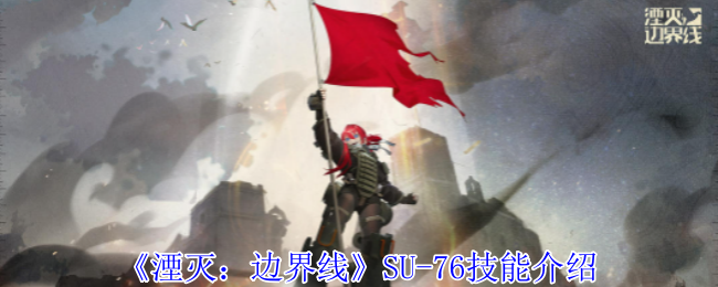 《湮灭：边界线》SU-76技能介绍