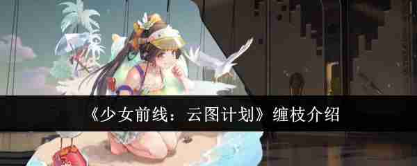 《少女前线：云图计划》缠枝介绍