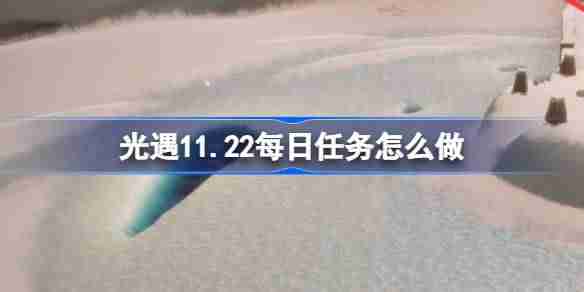 光遇11.22每日任务怎么做 光遇11月22日每日任务做法攻略