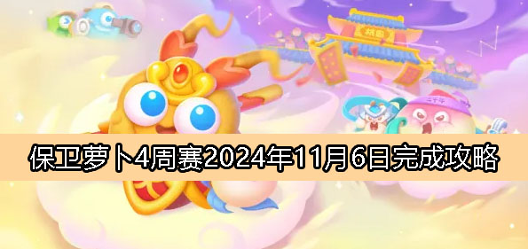 《保卫萝卜4》周赛11月6日完成攻略2024