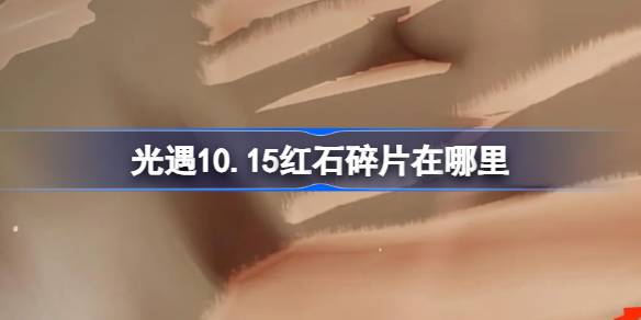 《光遇》10月15日红石碎片位置攻略