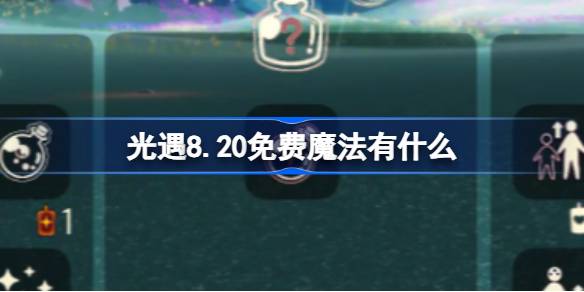 光遇8.20免费魔法有什么 光遇8月20日免费魔法收集攻略