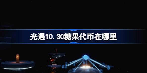 光遇10.30糖果代币在哪里 光遇10月30日恶作剧之日代币收集攻略