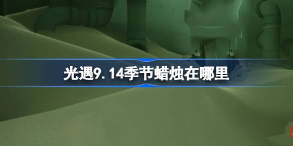 《光遇》9月14日季节蜡烛位置攻略