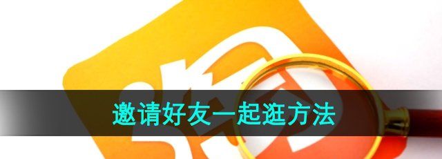 《淘宝》邀请好友一起逛方法