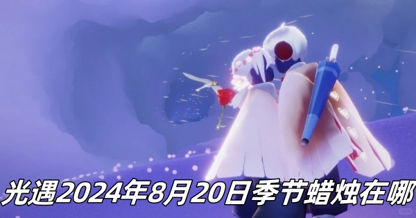 《光遇》2024年8月20日季节蜡烛位置一览