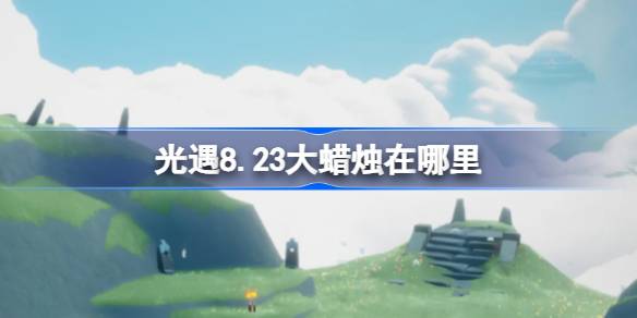 《光遇》8月23日大蜡烛位置在哪