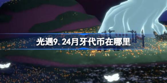 光遇9.24月牙代币在哪里