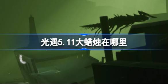 光遇5.11大蜡烛在哪里 光遇5月11日大蜡烛位置攻略