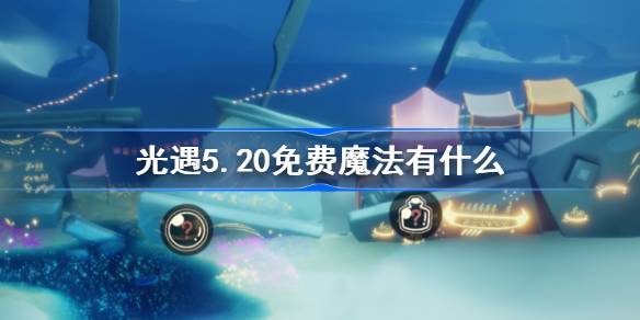 光遇5.20免费魔法有什么 光遇5月20日免费魔法收集攻略