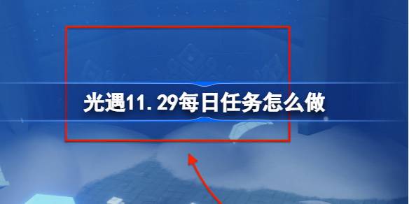 光遇11.29每日任务怎么做 光遇11月29日每日任务做法攻略