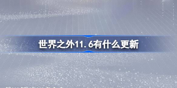 世界之外11.6有什么更新 世界之外11月6日更新内容介绍