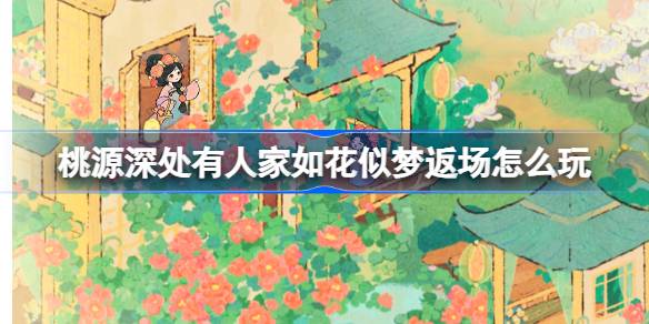 《桃源深处有人家》如花似梦返场怎么玩