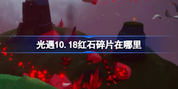 《光遇》10月18日红石碎片位置攻略