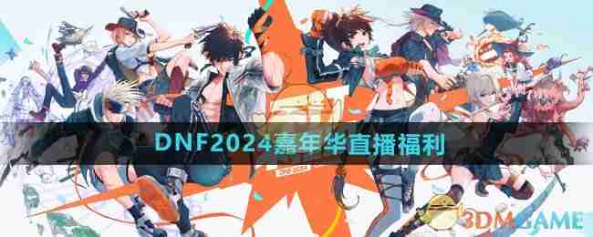 《DNF》2024嘉年华直播福利介绍