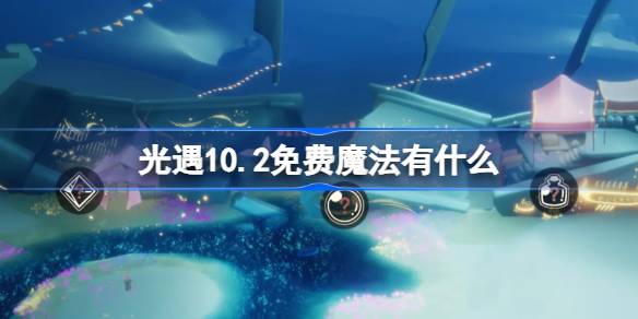 光遇10.2免费魔法有什么 光遇10月2日免费魔法收集攻略