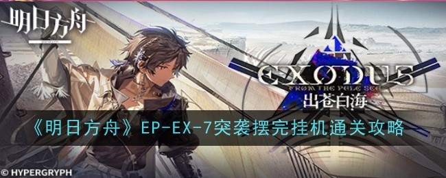 《明日方舟》EP-EX-7突袭摆完挂机通关攻略