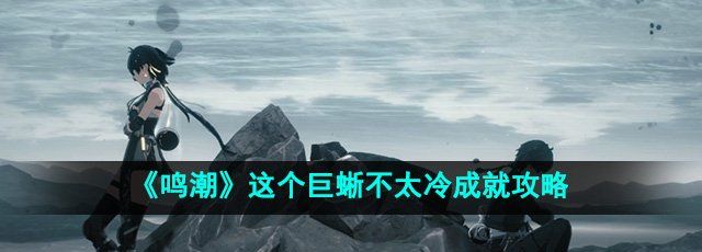 《鸣潮》这个巨蜥不太冷成就攻略