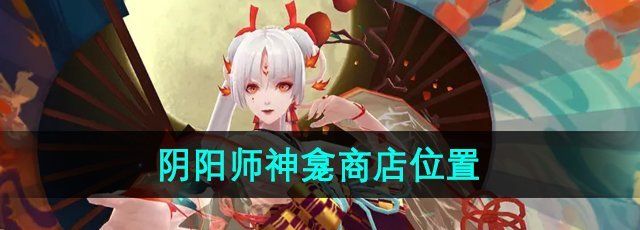 《阴阳师》神龛商店位置