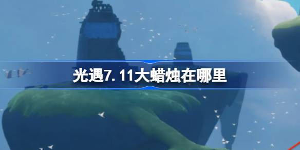 光遇7.11大蜡烛在哪里 光遇7月11日大蜡烛位置攻略